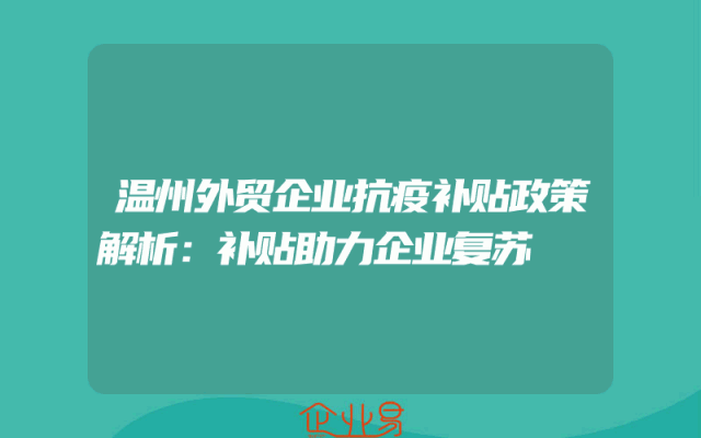 温州外贸企业抗疫补贴政策解析：补贴助力企业复苏