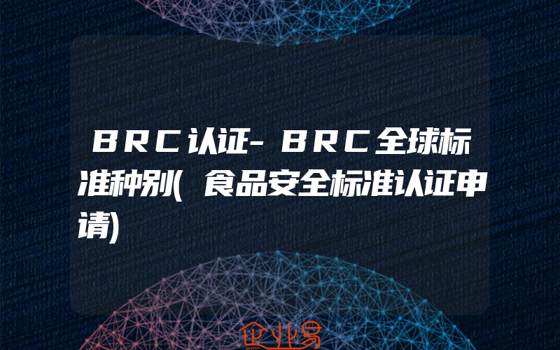 BRC认证-BRC全球标准种别(食品安全标准认证申请)