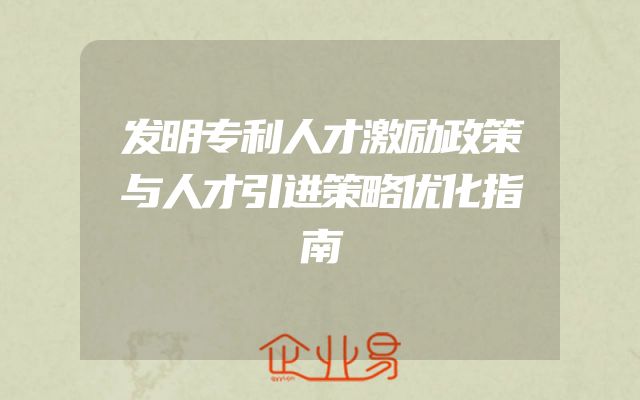 发明专利人才激励政策与人才引进策略优化指南
