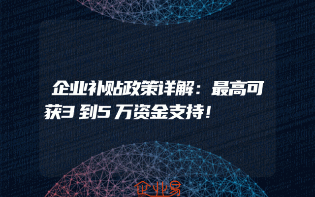 企业补贴政策详解：最高可获3到5万资金支持！