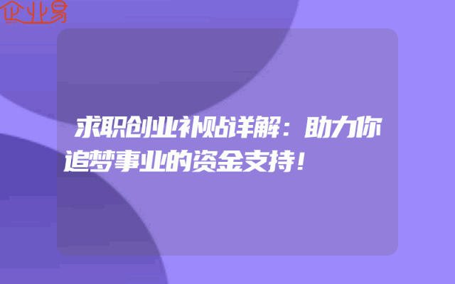 求职创业补贴详解：助力你追梦事业的资金支持！
