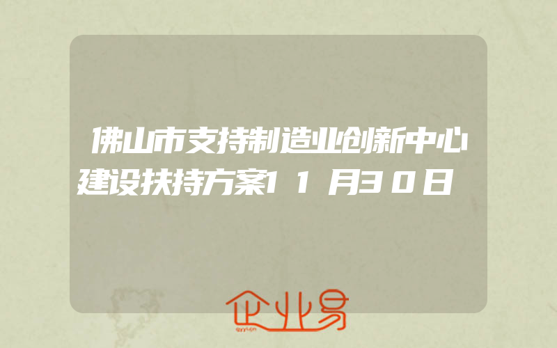 佛山市支持制造业创新中心建设扶持方案11月30日