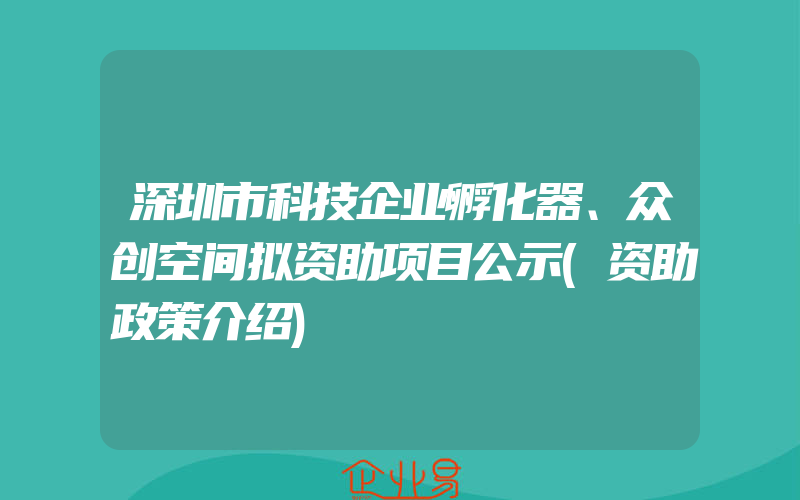 深圳市科技企业孵化器、众创空间拟资助项目公示(资助政策介绍)