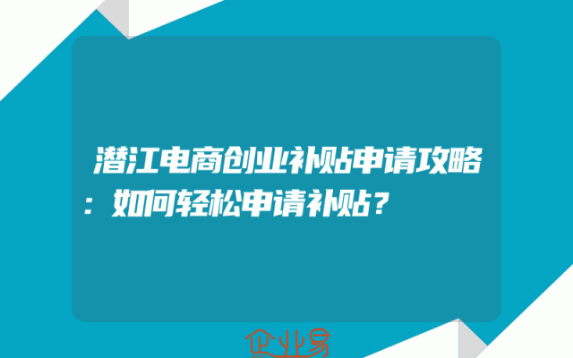潜江电商创业补贴申请攻略：如何轻松申请补贴？