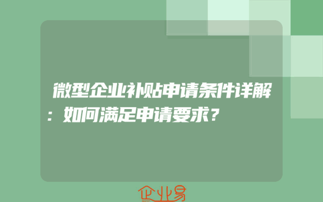 微型企业补贴申请条件详解：如何满足申请要求？