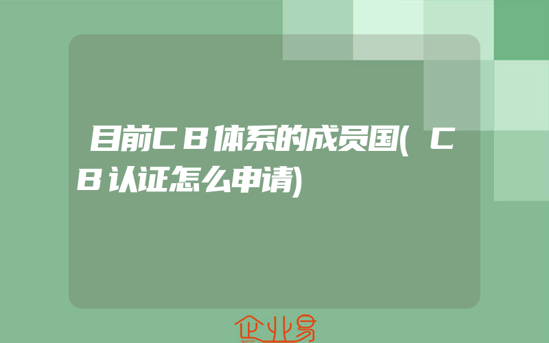 目前CB体系的成员国(CB认证怎么申请)