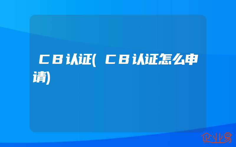 CB认证(CB认证怎么申请)