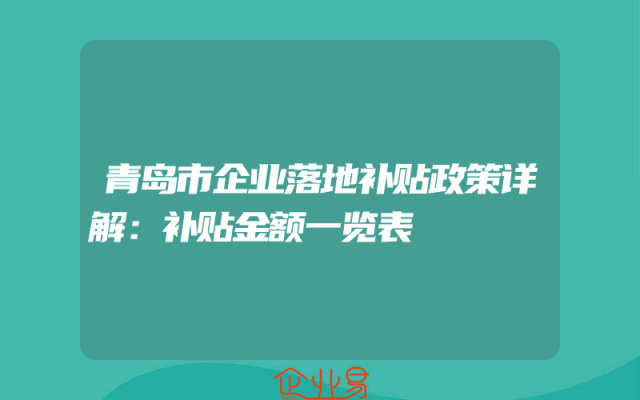 青岛市企业落地补贴政策详解：补贴金额一览表