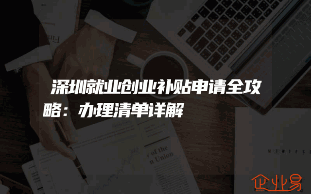 深圳就业创业补贴申请全攻略：办理清单详解