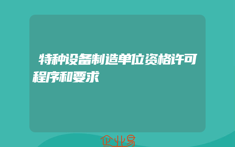 特种设备制造单位资格许可程序和要求