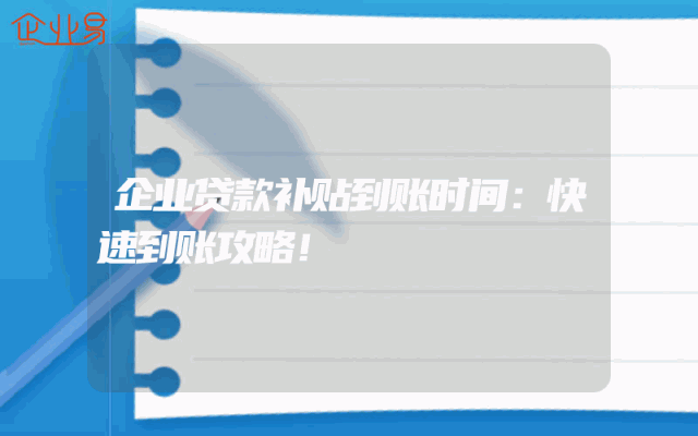 企业贷款补贴到账时间：快速到账攻略！