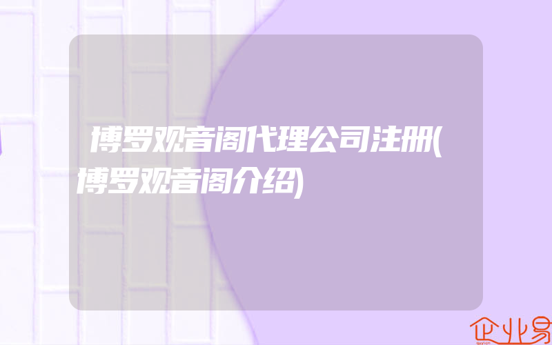 博罗观音阁代理公司注册(博罗观音阁介绍)