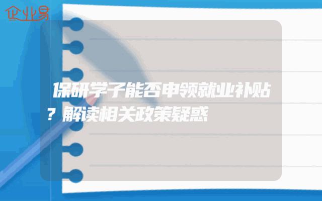 保研学子能否申领就业补贴？解读相关政策疑惑