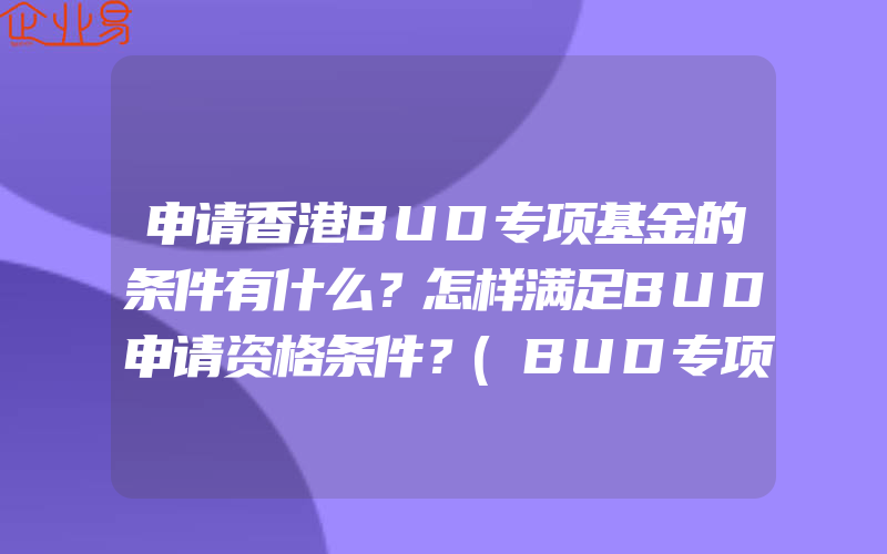 申请香港BUD专项基金的条件有什么？怎样满足BUD申请资格条件？(BUD专项基金是什么)