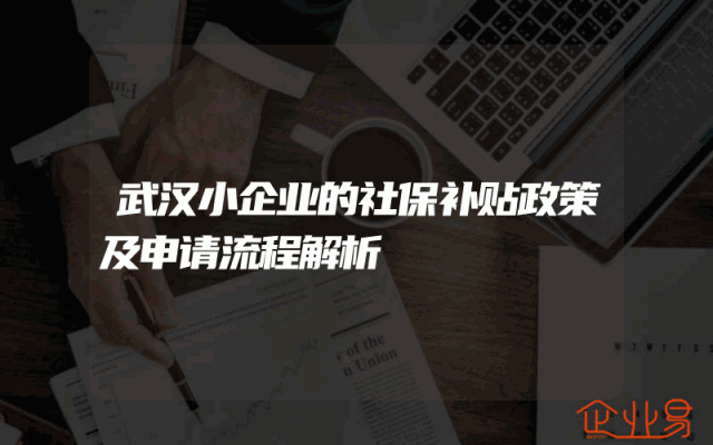 武汉小企业的社保补贴政策及申请流程解析
