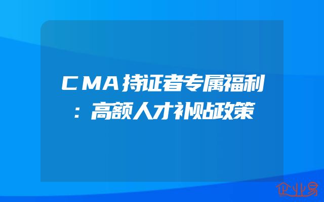 CMA持证者专属福利：高额人才补贴政策