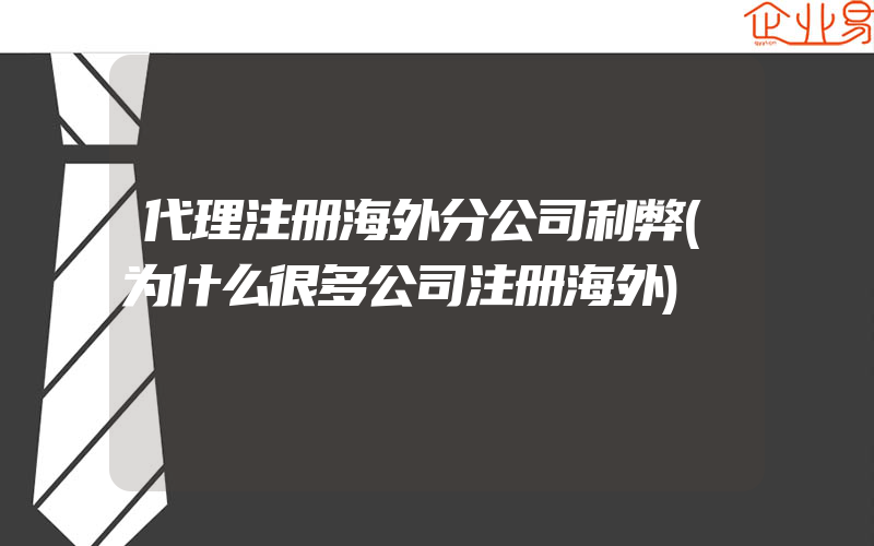 代理注册海外分公司利弊(为什么很多公司注册海外)