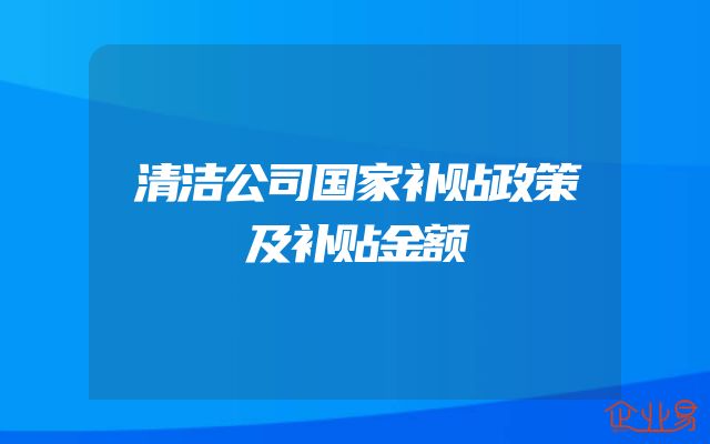 清洁公司国家补贴政策及补贴金额