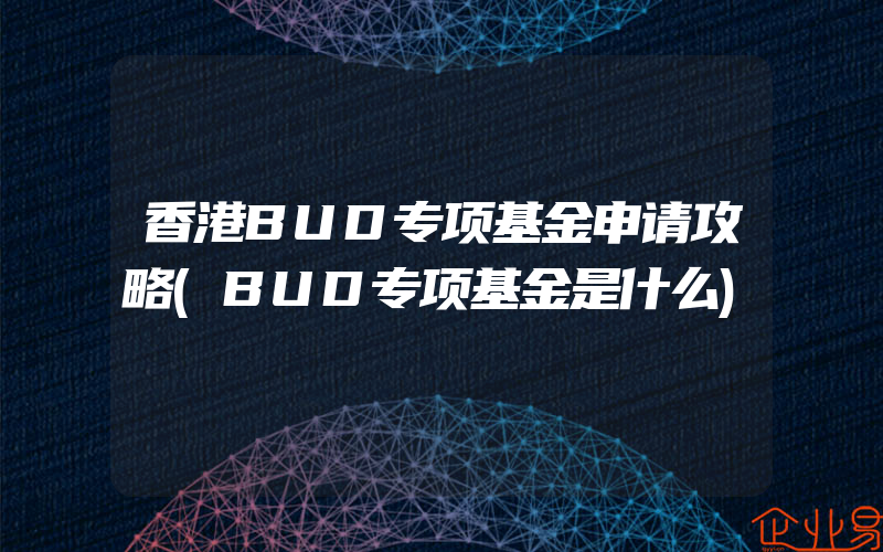 香港BUD专项基金申请攻略(BUD专项基金是什么)