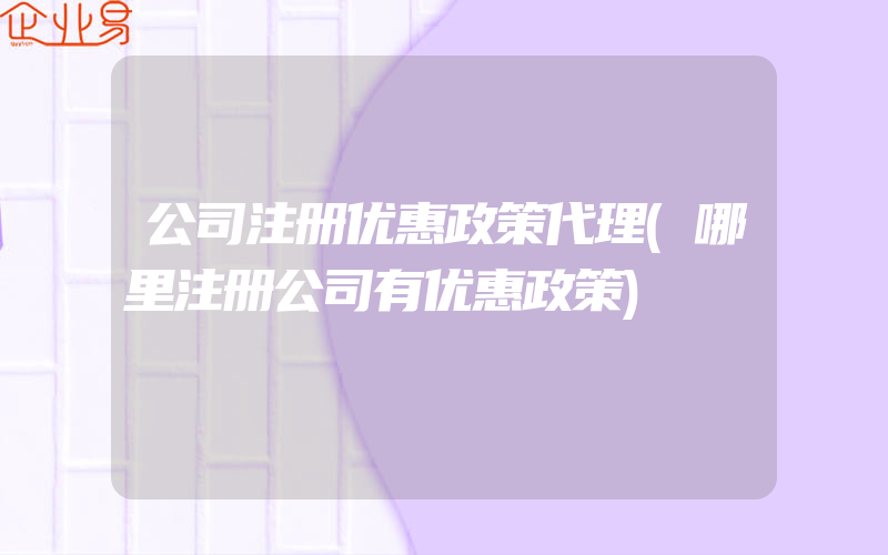 公司注册优惠政策代理(哪里注册公司有优惠政策)