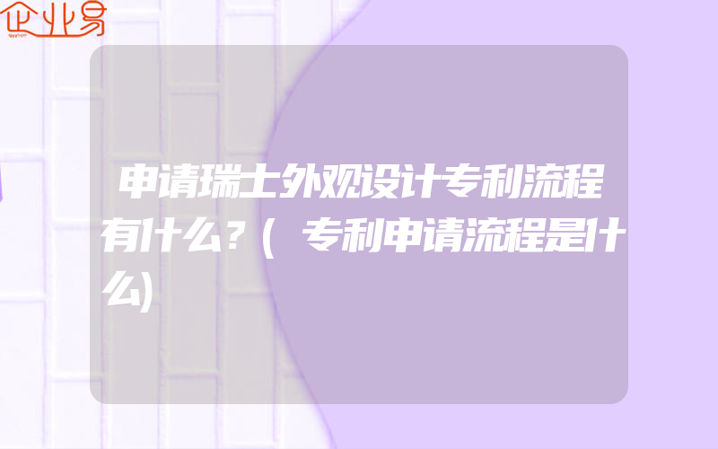 申请瑞士外观设计专利流程有什么？(专利申请流程是什么)