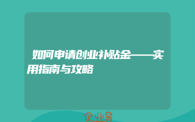 如何申请创业补贴金——实用指南与攻略