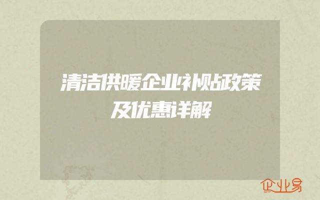 清洁供暖企业补贴政策及优惠详解