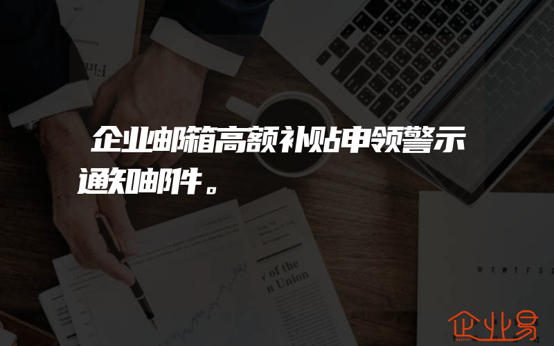 企业邮箱高额补贴申领警示通知邮件。