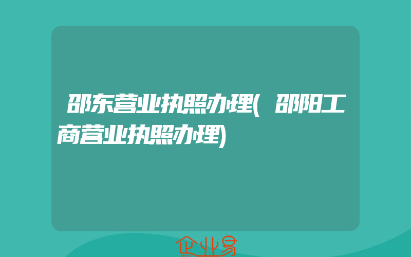 邵东营业执照办理(邵阳工商营业执照办理)