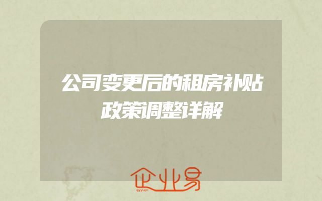 公司变更后的租房补贴政策调整详解