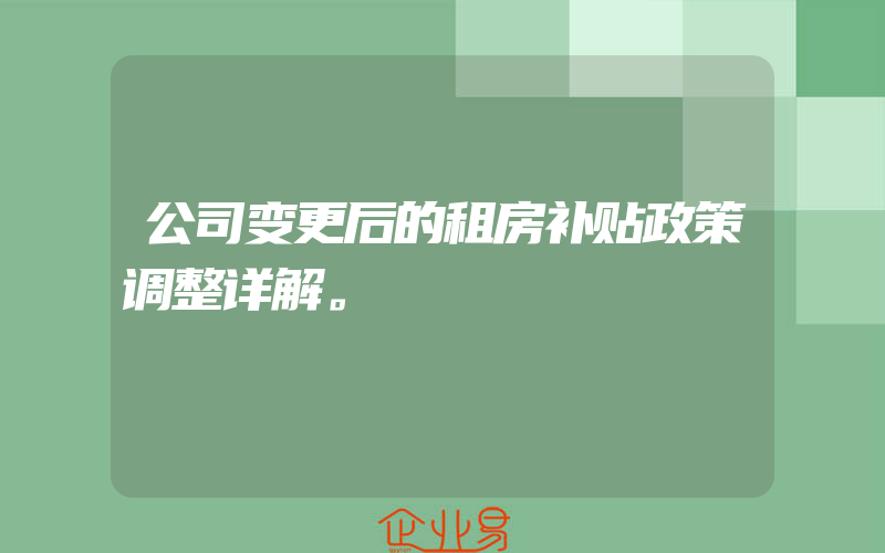 公司变更后的租房补贴政策调整详解。