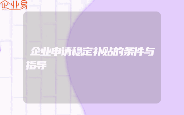 企业申请稳定补贴的条件与指导