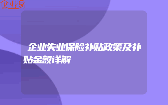 企业失业保险补贴政策及补贴金额详解
