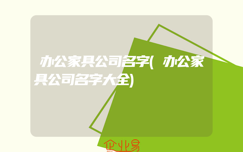 办公家具公司名字(办公家具公司名字大全)