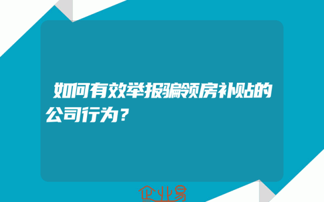如何有效举报骗领房补贴的公司行为？