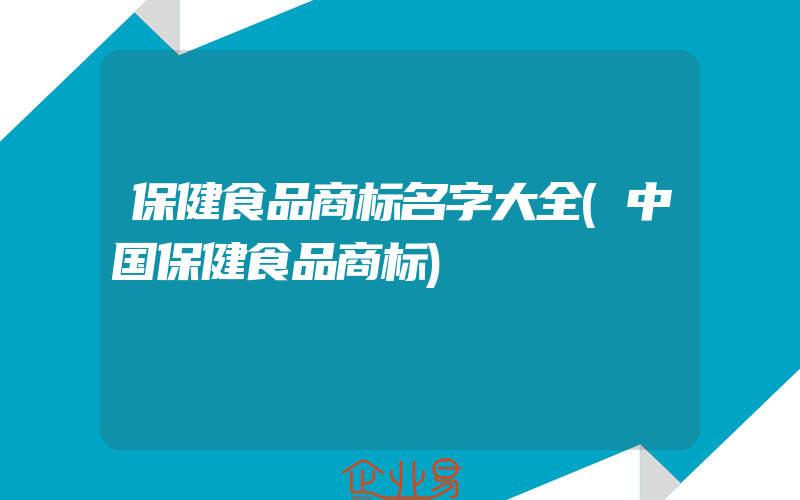 保健食品商标名字大全(中国保健食品商标)