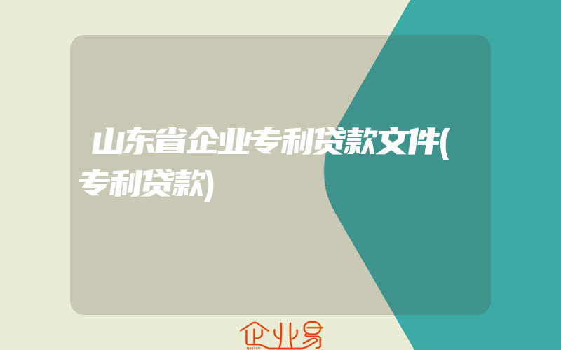 山东省企业专利贷款文件(专利贷款)