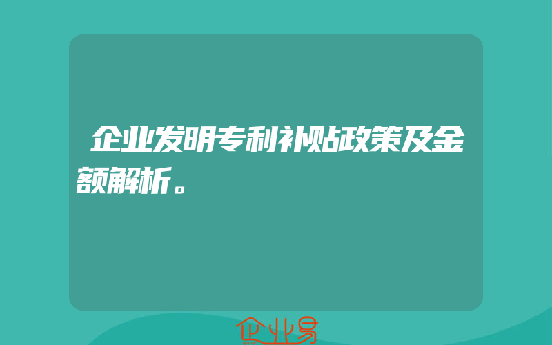 企业发明专利补贴政策及金额解析。