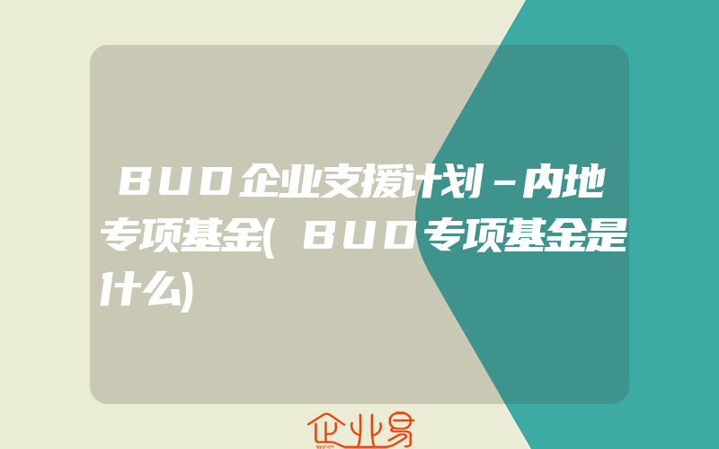 BUD企业支援计划–内地专项基金(BUD专项基金是什么)