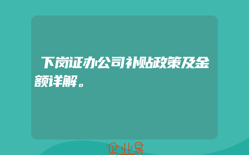 下岗证办公司补贴政策及金额详解。