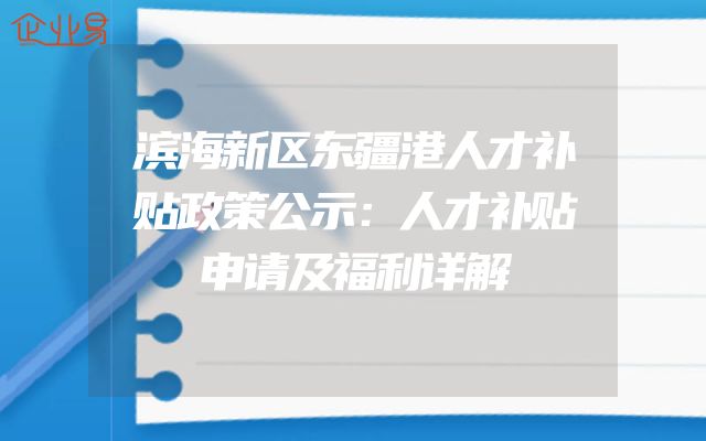 滨海新区东疆港人才补贴政策公示：人才补贴申请及福利详解