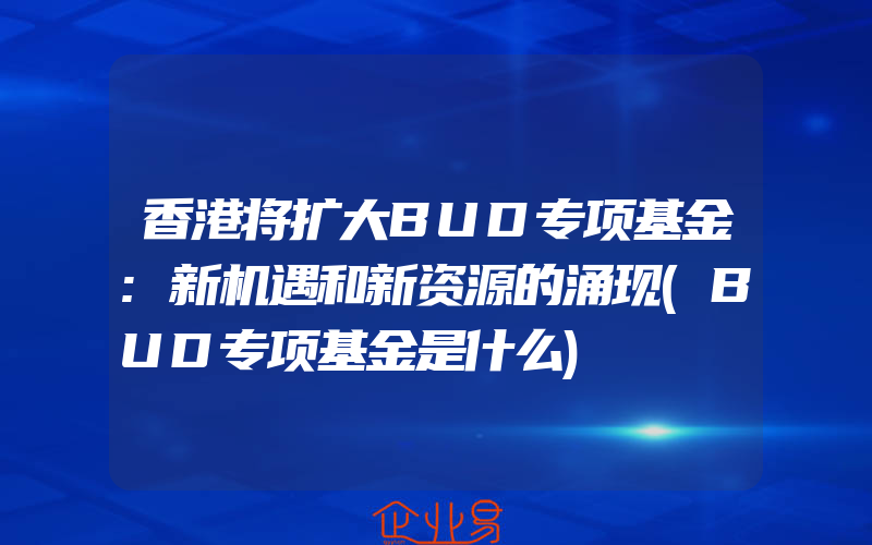 香港将扩大BUD专项基金:新机遇和新资源的涌现(BUD专项基金是什么)