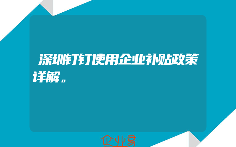 深圳钉钉使用企业补贴政策详解。