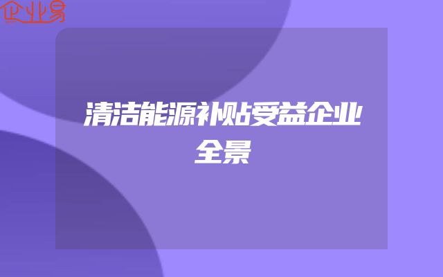清洁能源补贴受益企业全景