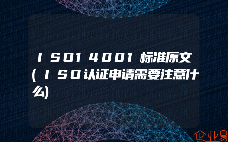 ISO14001标准原文(ISO认证申请需要注意什么)