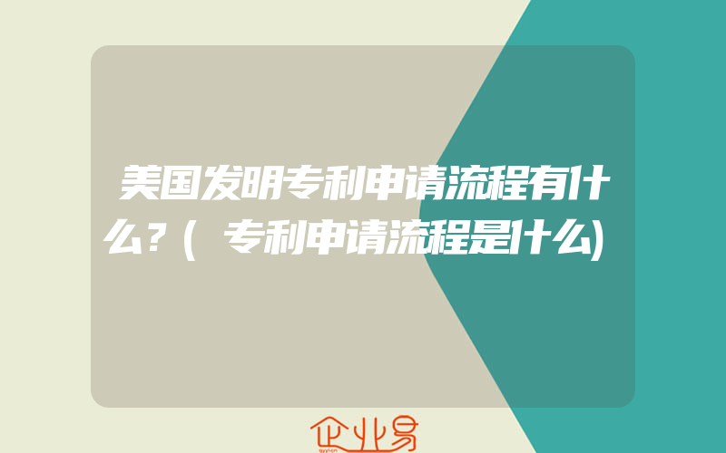 美国发明专利申请流程有什么？(专利申请流程是什么)