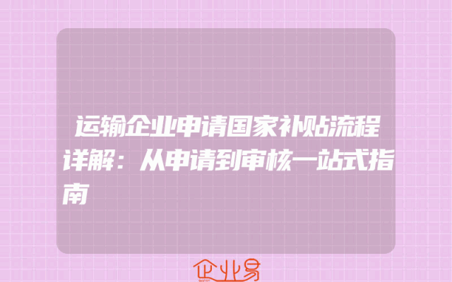 运输企业申请国家补贴流程详解：从申请到审核一站式指南