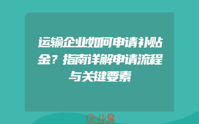 运输企业如何申请补贴金？指南详解申请流程与关键要素