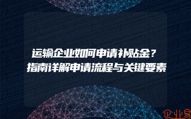 运输企业如何申请补贴金？指南详解申请流程与关键要素