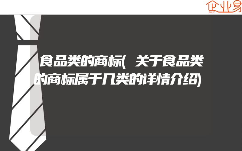 食品类的商标(关于食品类的商标属于几类的详情介绍)